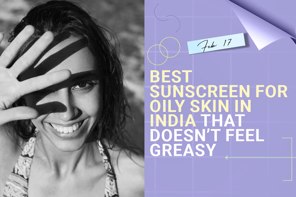 Best Sunscreen for Oily Skin in India That Doesn’t Feel Greasy Best Sunscreen for Oily Skin in India That Doesn’t Feel Greasy