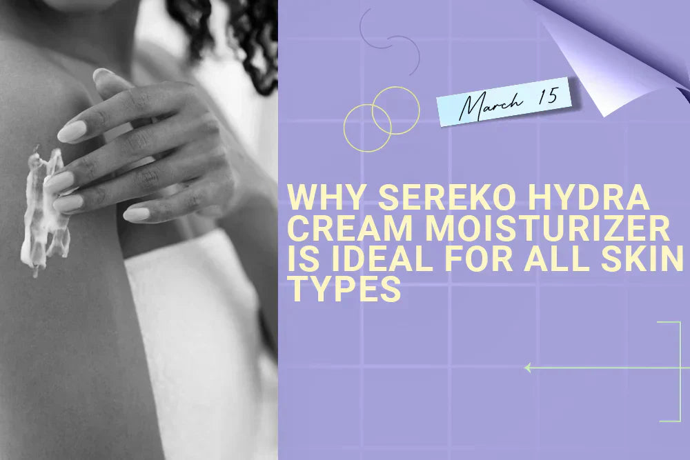 Why Sereko Hydra Cream Moisturizer Is Ideal for All Skin Types Why Sereko Hydra Cream Moisturizer Is Ideal for All Skin Types