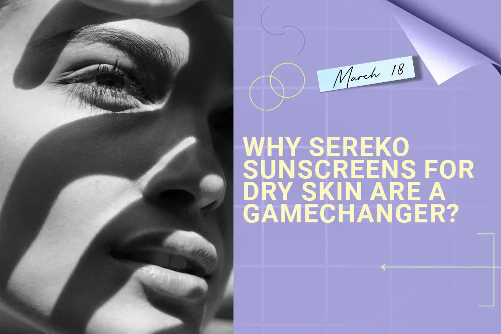 Why Sereko Sunscreens For Dry Skin Are a Gamechanger? Why Sereko Sunscreens For Dry Skin Are a Gamechanger?
