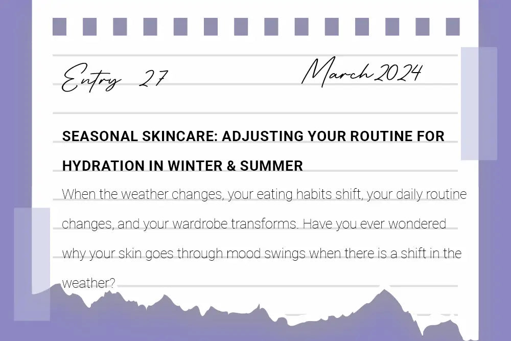 Seasonal Skincare: Adjusting Your Routine for Hydration in Winter and Summer Seasonal Skincare: Adjusting Your Routine for Hydration in Winter and Summer