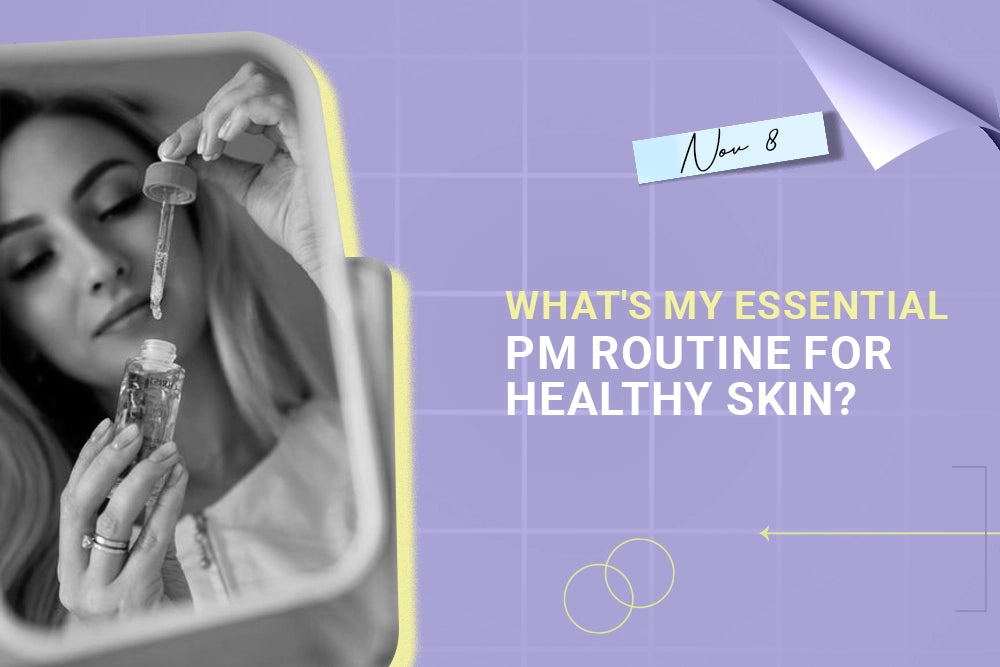What's my essential PM routine for healthy skin? What's my essential PM routine for healthy skin?