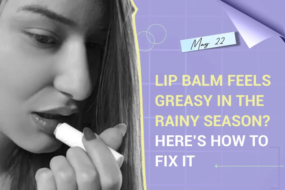 Lip Balm Feels Greasy in the Rainy Season? Here’s How to Fix It Lip Balm Feels Greasy in the Rainy Season? Here’s How to Fix It