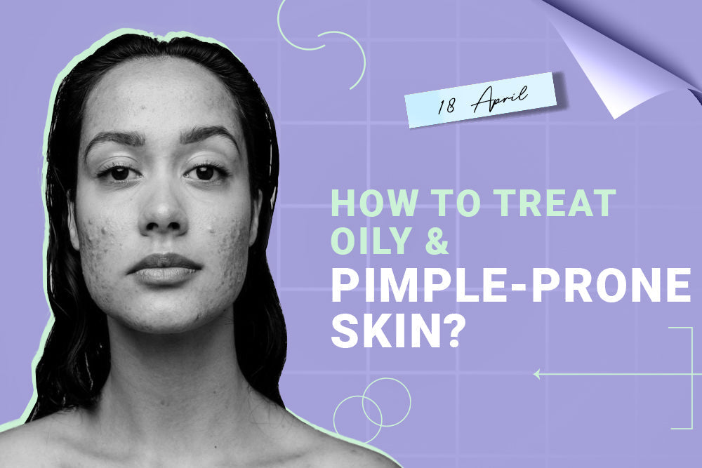 How to Treat Oily and Pimple-Prone Skin?