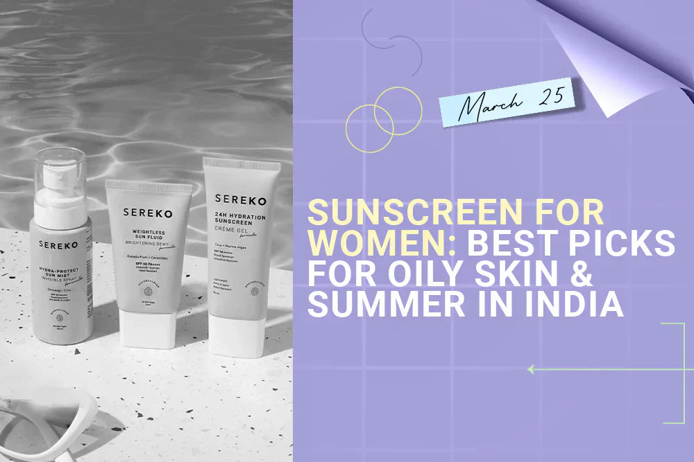 Sunscreen for Women: Best Picks for Oily Skin & Summer in India