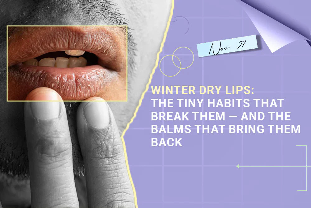 Winter Dry Lips: The Tiny Habits That Break Them — And the Balms That Bring Them Back