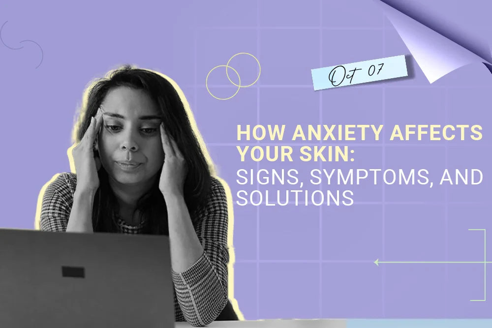 How Anxiety Affects Your Skin: Signs, Symptoms, and Solutions