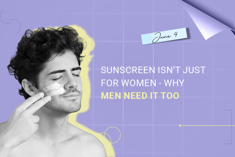 Sunscreen isn’t just for Women - Why Men need it too