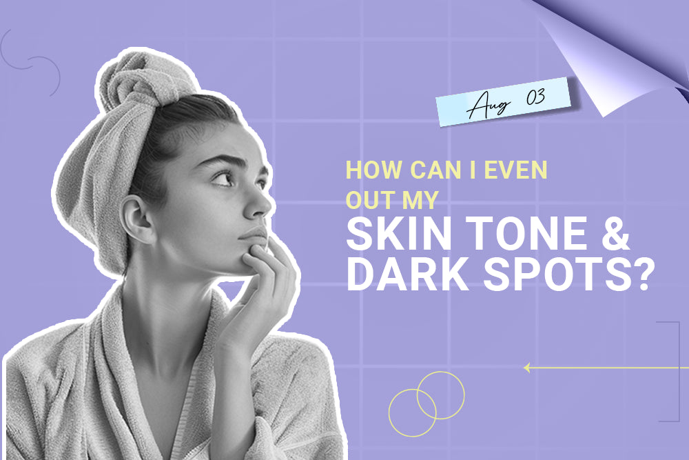How can I even out my skin tone and dark spots?