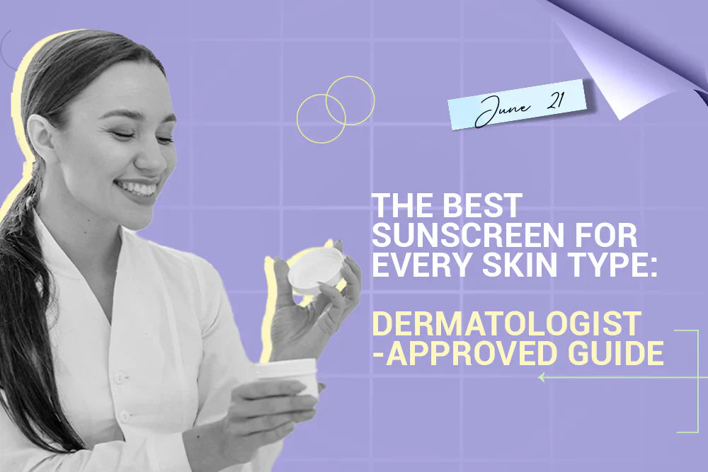The Best Sunscreen for Every Skin Type: Dermatologist-Approved Guide