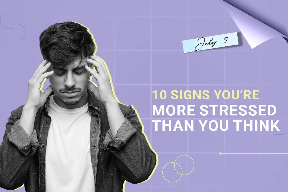 10 Signs You’re More Stressed Than You Think