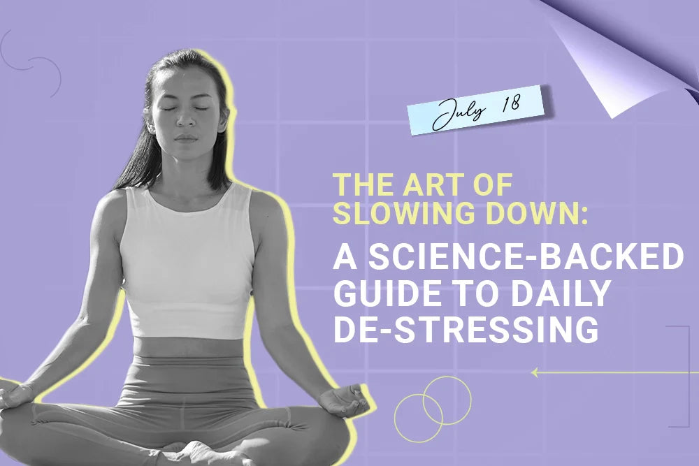 The Art of Slowing Down: A Science-Backed Guide to Daily De-Stressing