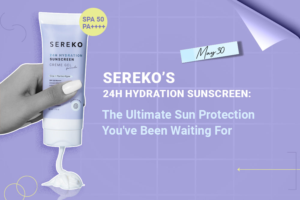 SEREKO’s 24H Hydration Sunscreen: The Ultimate Sun Protection You've Been Waiting For