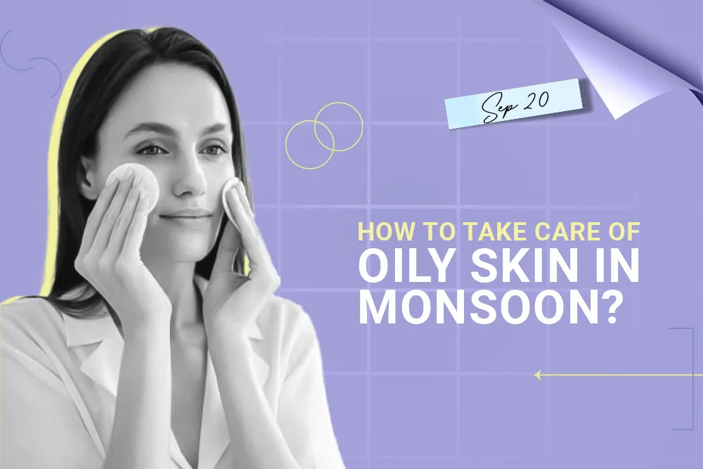 How to take care of oily skin in monsoon?