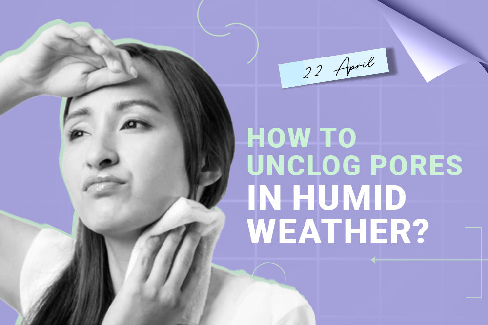 Unclog pores in humid weather