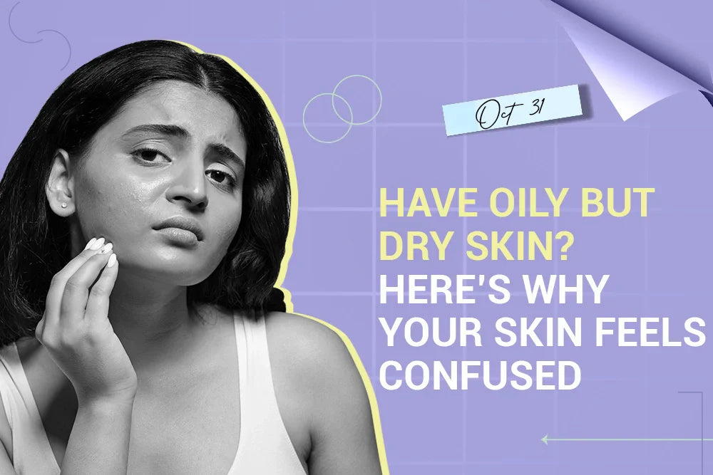 Have Oily but Dry Skin? Here’s Why Your Skin Feels Confused