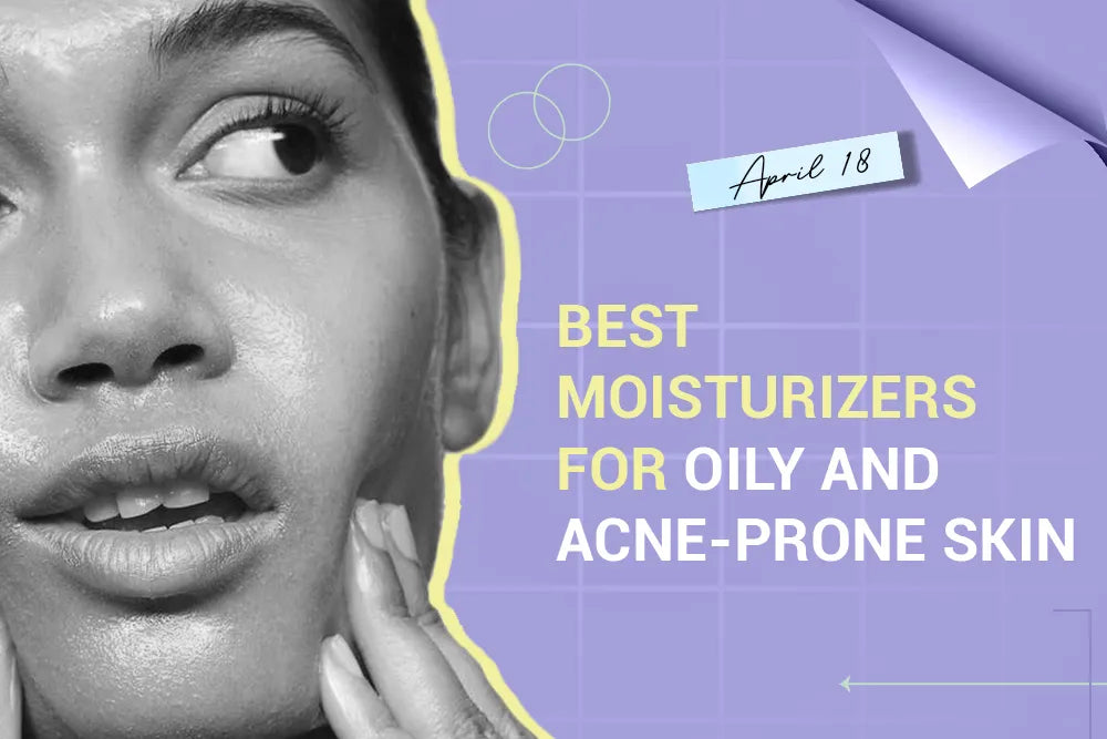 Best Moisturizers for Oily and Acne-Prone Skin