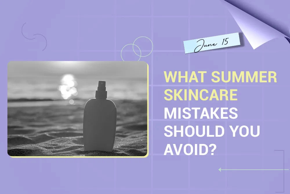 What Summer Skincare Mistakes Should You Avoid?