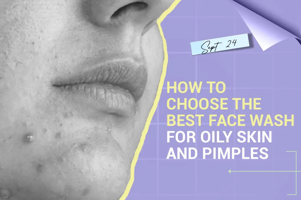 How to Choose the Best Face Wash for Oily Skin and Pimples